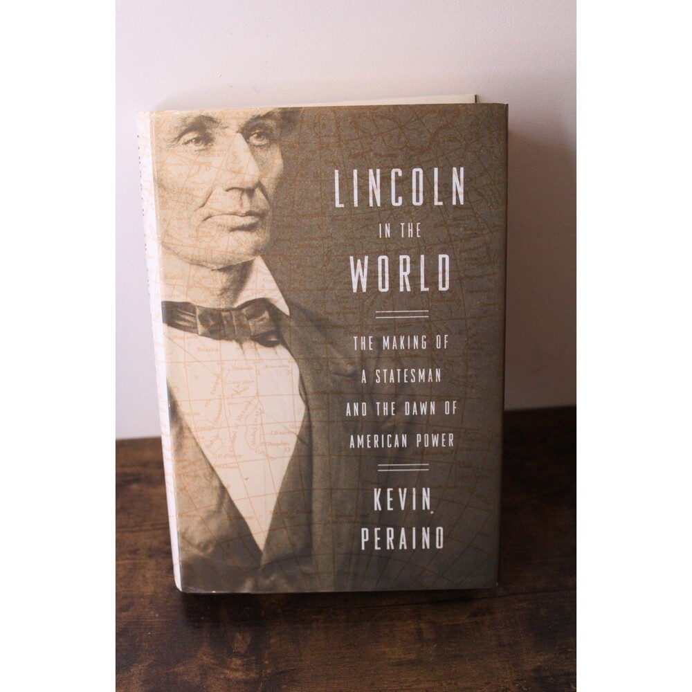 Lincoln in the World: The Making of a Statesman-Kevin Peraino 2013 First Edition